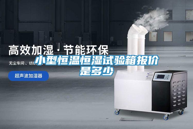 小型恒溫恒濕試驗(yàn)箱報(bào)價(jià)是多少