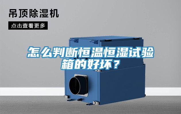 怎么判斷恒溫恒濕試驗(yàn)箱的好壞？