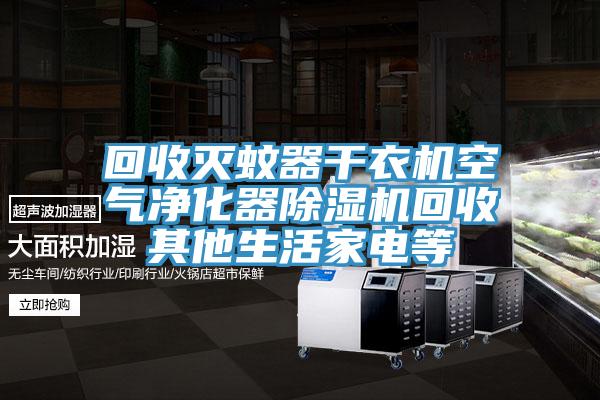 回收滅蚊器干衣機(jī)空氣凈化器除濕機(jī)回收其他生活家電等