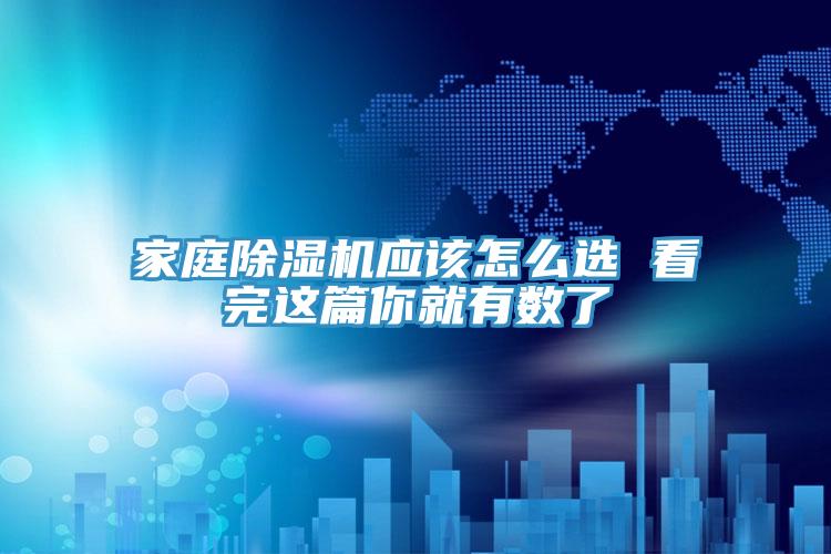 家庭除濕機(jī)應(yīng)該怎么選 看完這篇你就有數(shù)了