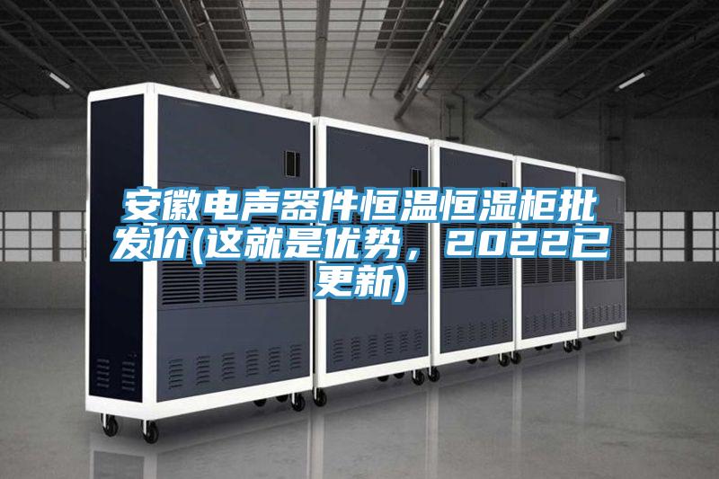 安徽電聲器件恒溫恒濕柜批發(fā)價(jià)(這就是優(yōu)勢，2022已更新)