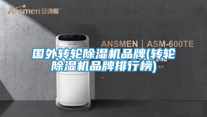 國(guó)外轉(zhuǎn)輪除濕機(jī)品牌(轉(zhuǎn)輪除濕機(jī)品牌排行榜)