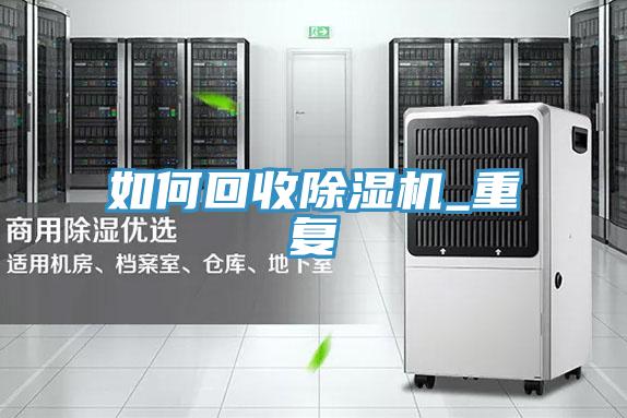 如何回收除濕機_重復