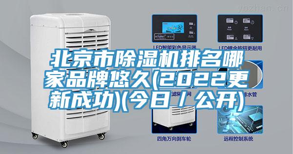 北京市除濕機(jī)排名哪家品牌悠久(2022更新成功)(今日／公開)