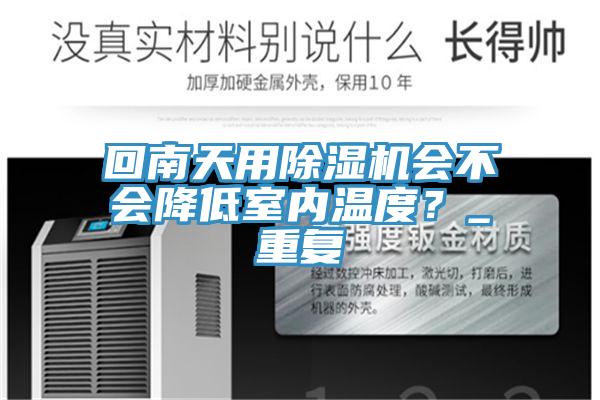 回南天用除濕機(jī)會(huì)不會(huì)降低室內(nèi)溫度？_重復(fù)