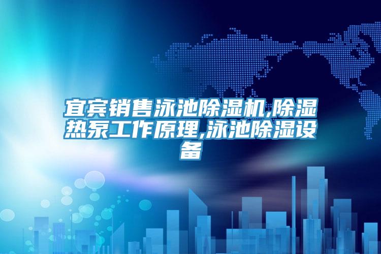 宜賓銷售泳池除濕機,除濕熱泵工作原理,泳池除濕設備