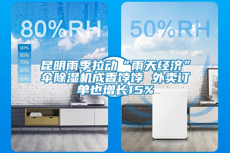 昆明雨季拉動(dòng)“雨天經(jīng)濟(jì)”傘除濕機(jī)成香餑餑 外賣訂單也增長(zhǎng)15%