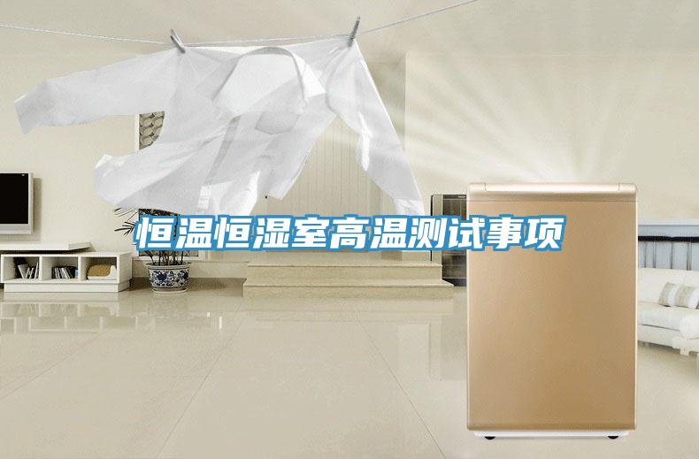 恒溫恒濕室高溫測試事項