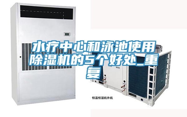 水療中心和泳池使用除濕機(jī)的5個好處_重復(fù)