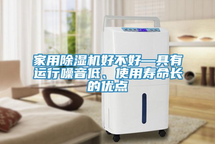 家用除濕機好不好—具有運行噪音低、使用壽命長的優(yōu)點