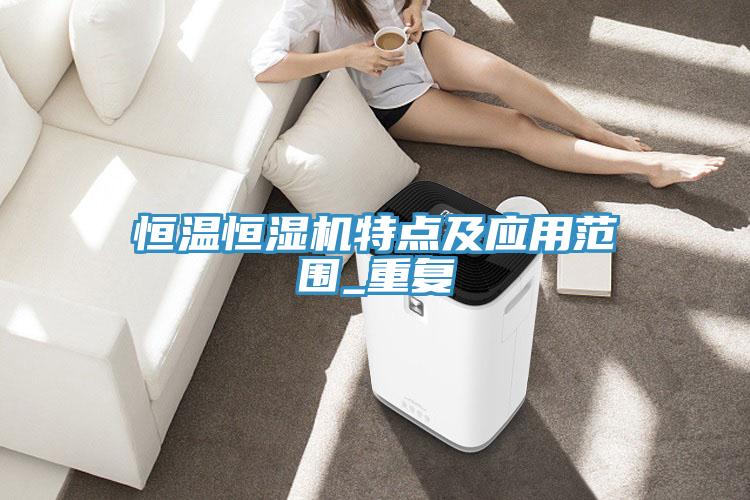 恒溫恒濕機特點及應(yīng)用范圍_重復