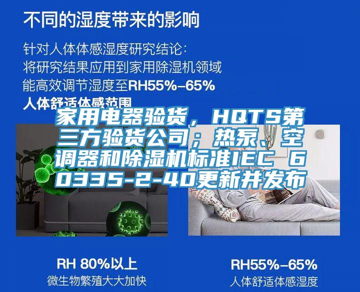 家用電器驗(yàn)貨，HQTS第三方驗(yàn)貨公司；熱泵、空調(diào)器和除濕機(jī)標(biāo)準(zhǔn)IEC 60335-2-40更新并發(fā)布