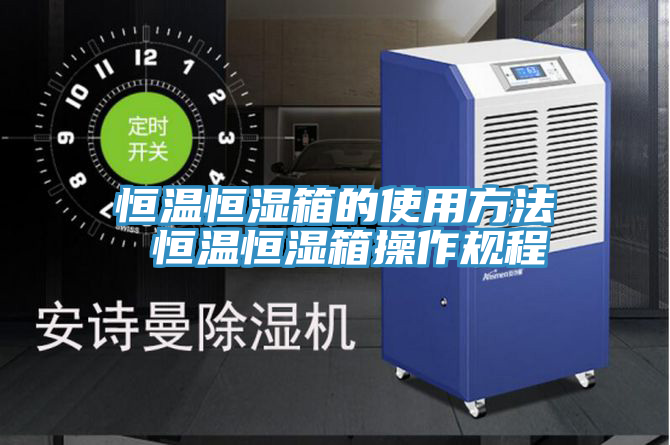 恒溫恒濕箱的使用方法 恒溫恒濕箱操作規(guī)程