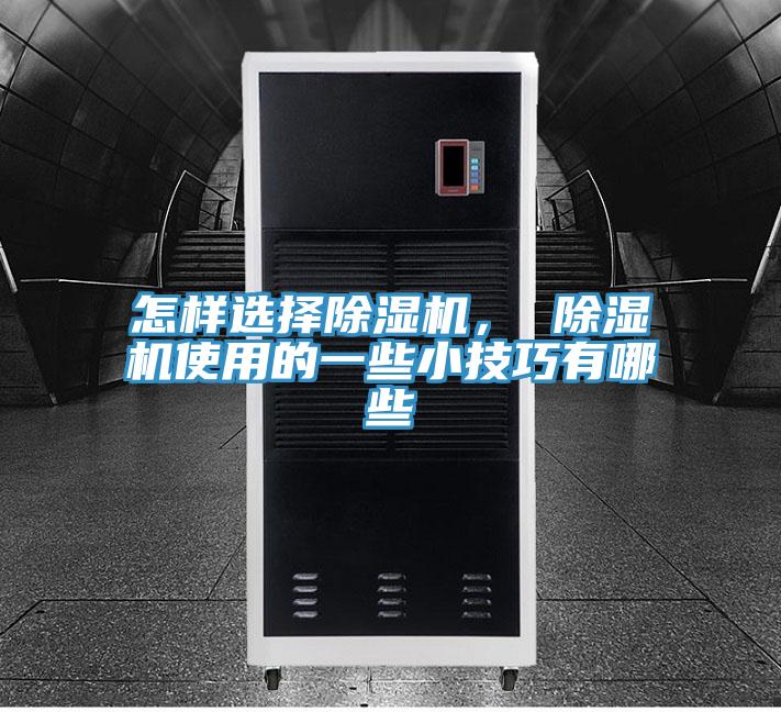 怎樣選擇除濕機(jī)， 除濕機(jī)使用的一些小技巧有哪些