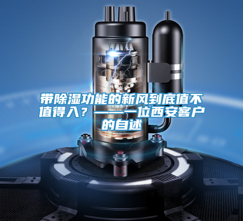 帶除濕功能的新風(fēng)到底值不值得入？——一位西安客戶的自述