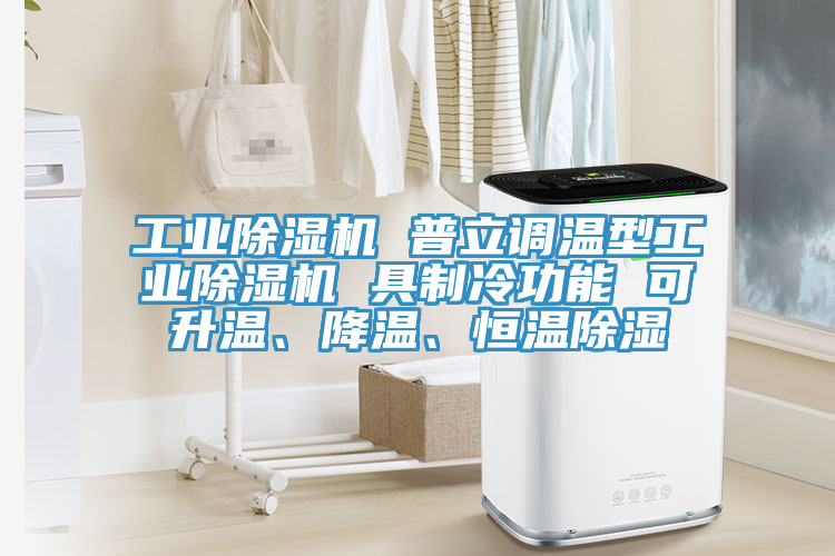 工業(yè)除濕機(jī) 普立調(diào)溫型工業(yè)除濕機(jī) 具制冷功能 可升溫、降溫、恒溫除濕