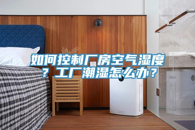 如何控制廠房空氣濕度？工廠潮濕怎么辦？