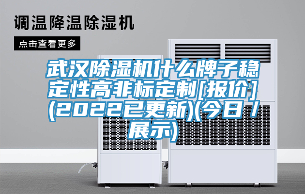 武漢除濕機什么牌子穩(wěn)定性高非標定制[報價](2022已更新)(今日／展示)