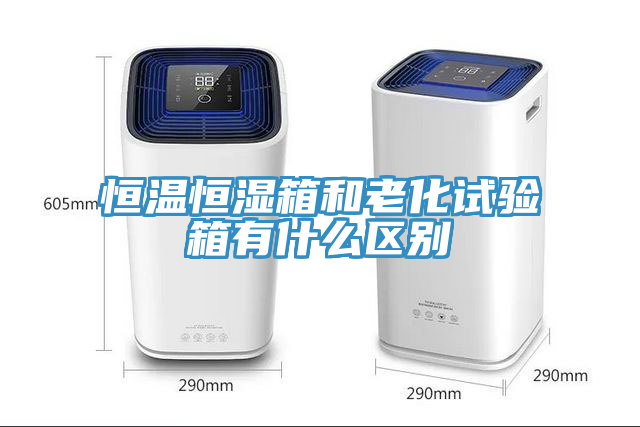 恒溫恒濕箱和老化試驗箱有什么區(qū)別