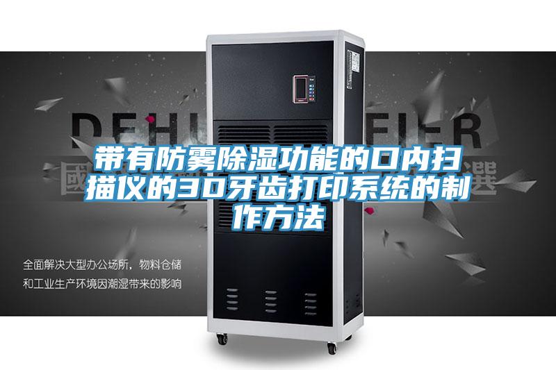 帶有防霧除濕功能的口內掃描儀的3D牙齒打印系統(tǒng)的制作方法