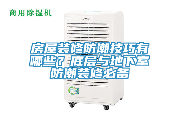 房屋裝修防潮技巧有哪些？底層與地下室防潮裝修必備