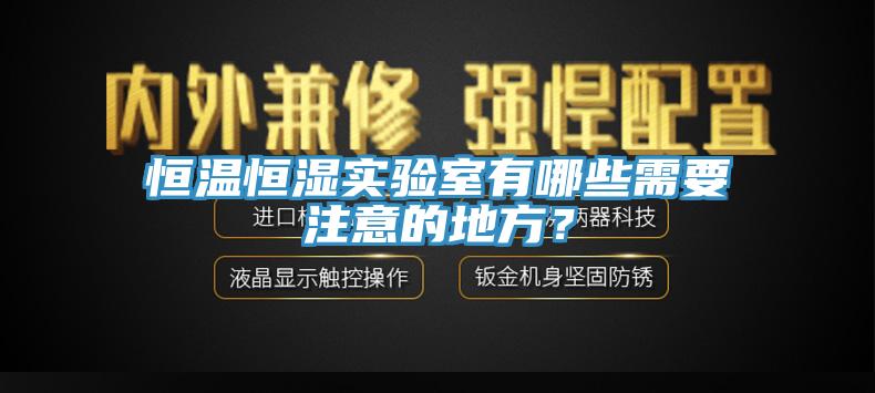 恒溫恒濕實驗室有哪些需要注意的地方？