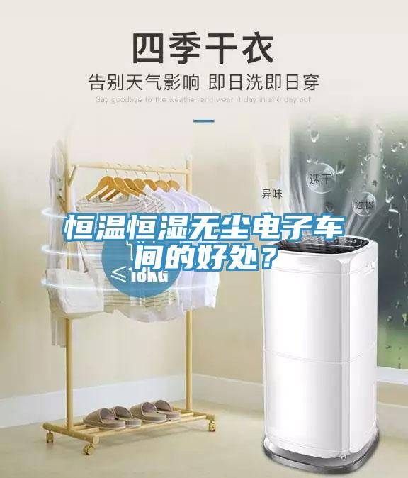 恒溫恒濕無塵電子車間的好處？