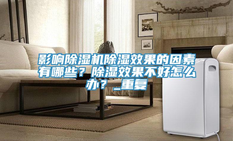 影響除濕機(jī)除濕效果的因素有哪些？除濕效果不好怎么辦？_重復(fù)