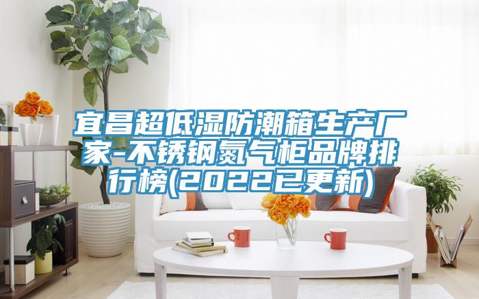 宜昌超低濕防潮箱生產(chǎn)廠家-不銹鋼氮?dú)夤衿放婆判邪?2022已更新)