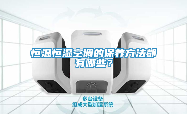 恒溫恒濕空調(diào)的保養(yǎng)方法都有哪些？