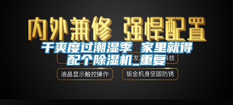 干爽度過潮濕季 家里就得配個除濕機_重復(fù)