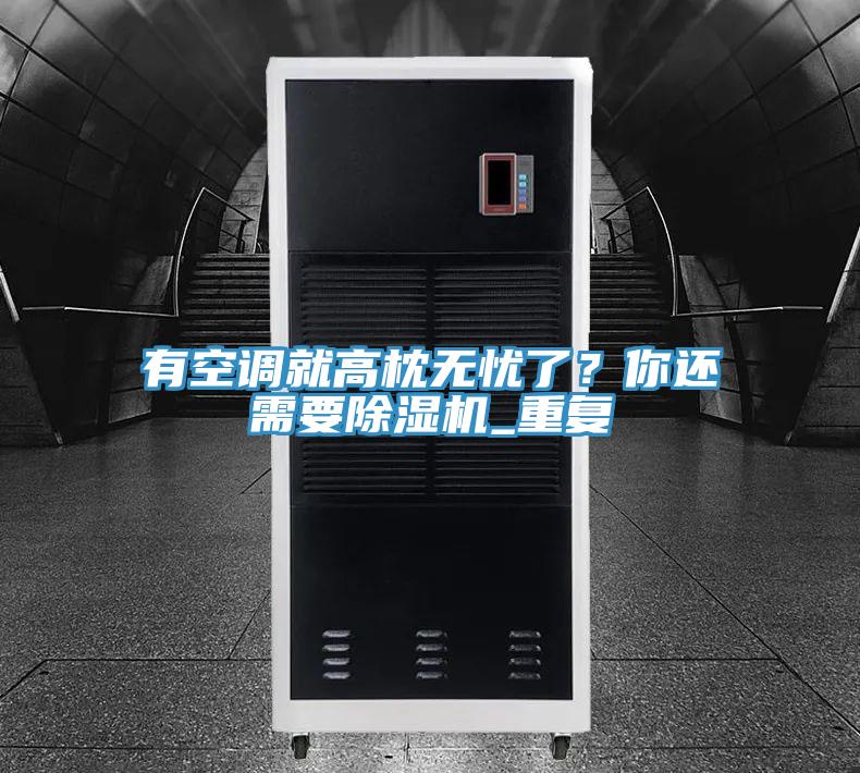 有空調(diào)就高枕無憂了？你還需要除濕機(jī)_重復(fù)