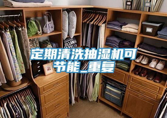定期清洗抽濕機可節(jié)能_重復
