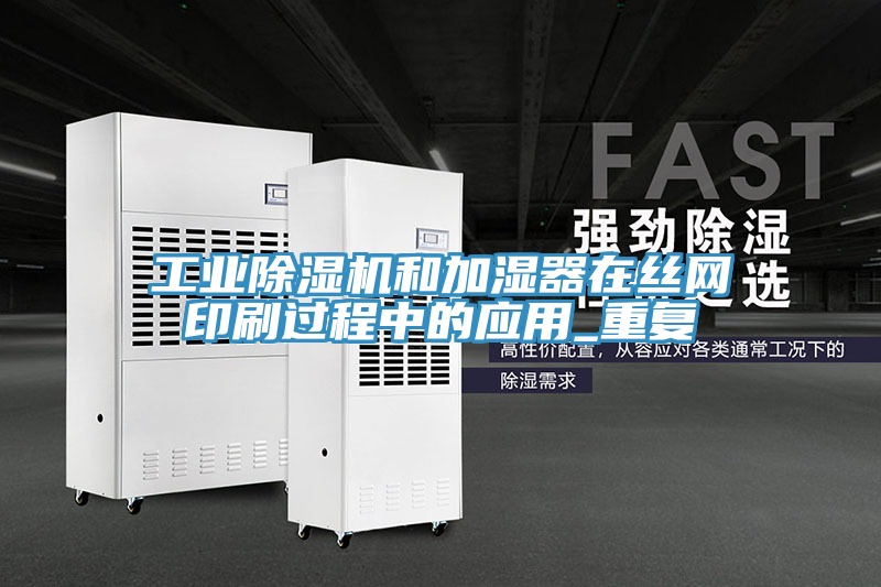 工業(yè)除濕機和加濕器在絲網(wǎng)印刷過程中的應(yīng)用_重復(fù)