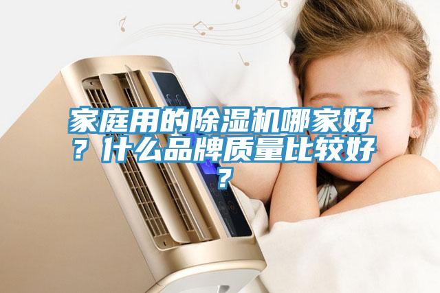 家庭用的除濕機哪家好？什么品牌質(zhì)量比較好？