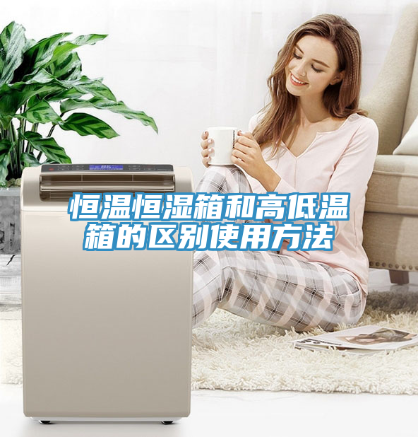 恒溫恒濕箱和高低溫箱的區(qū)別使用方法