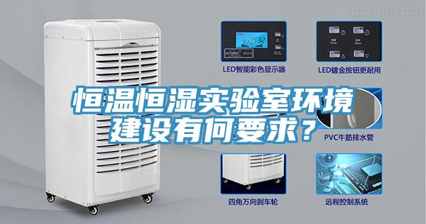 恒溫恒濕實(shí)驗(yàn)室環(huán)境建設(shè)有何要求？