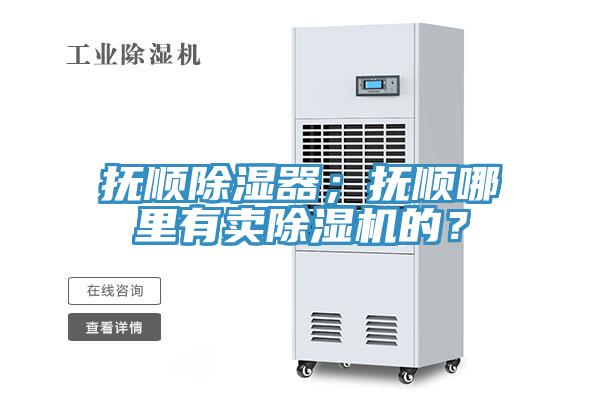 撫順除濕器；撫順哪里有賣除濕機(jī)的？