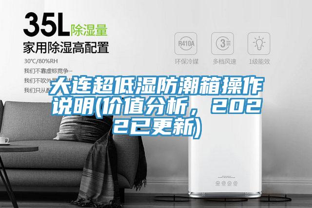 大連超低濕防潮箱操作說明(價值分析，2022已更新)