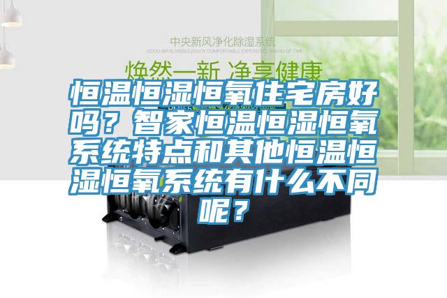 恒溫恒濕恒氧住宅房好嗎？智家恒溫恒濕恒氧系統(tǒng)特點(diǎn)和其他恒溫恒濕恒氧系統(tǒng)有什么不同呢？
