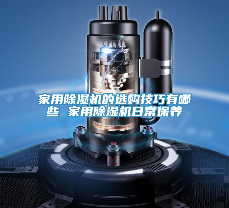 家用除濕機的選購技巧有哪些 家用除濕機日常保養(yǎng)