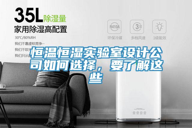 恒溫恒濕實驗室設(shè)計公司如何選擇，要了解這些