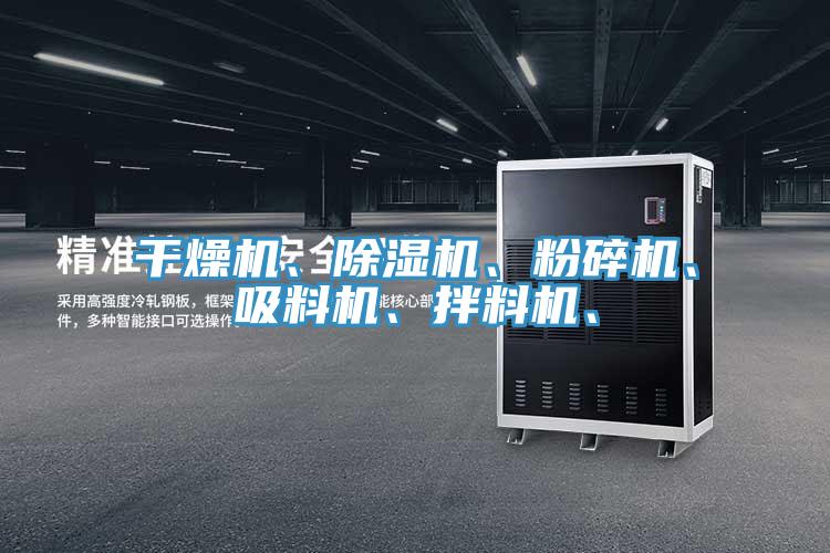 干燥機(jī)、除濕機(jī)、粉碎機(jī)、吸料機(jī)、拌料機(jī)、