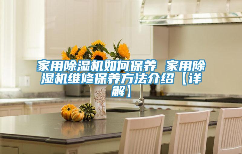 家用除濕機如何保養(yǎng) 家用除濕機維修保養(yǎng)方法介紹【詳解】