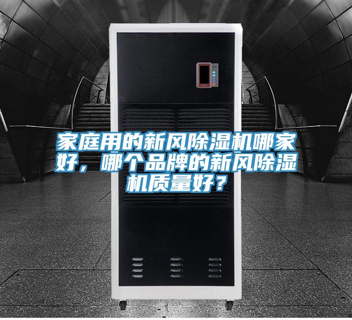 家庭用的新風(fēng)除濕機(jī)哪家好，哪個(gè)品牌的新風(fēng)除濕機(jī)質(zhì)量好？