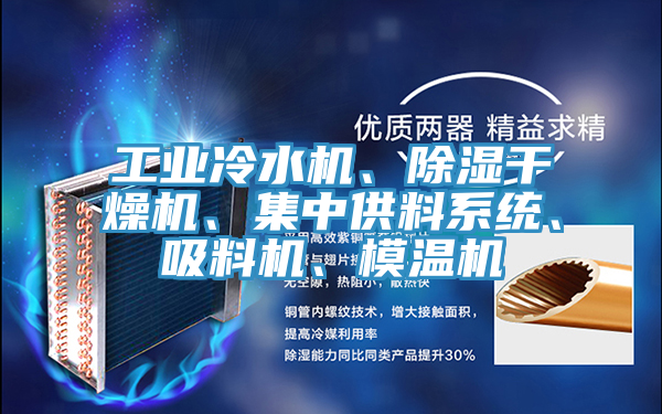 工業(yè)冷水機(jī)、除濕干燥機(jī)、集中供料系統(tǒng)、吸料機(jī)、模溫機(jī)