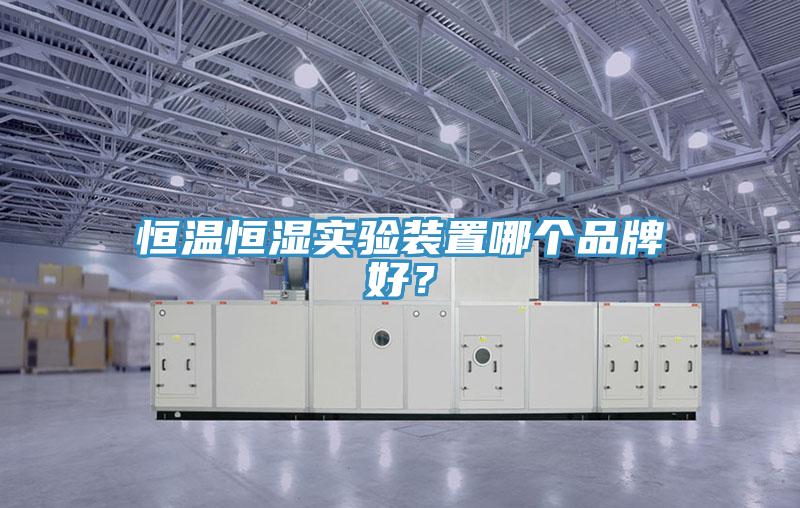恒溫恒濕實(shí)驗(yàn)裝置哪個(gè)品牌好？