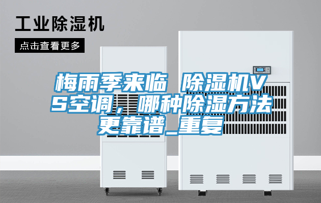 梅雨季來臨 除濕機(jī)VS空調(diào)，哪種除濕方法更靠譜_重復(fù)