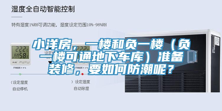 小洋房，一樓和負(fù)一樓（負(fù)一樓可通地下車庫）準(zhǔn)備裝修，要如何防潮呢？