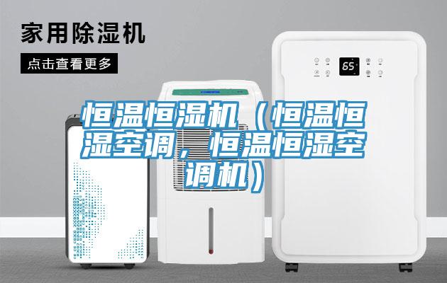 恒溫恒濕機(jī)（恒溫恒濕空調(diào)，恒溫恒濕空調(diào)機(jī)）